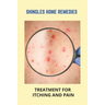 Shingles Home Remedies: Treatment For Itching And Pain: Shingles Recovery Stages