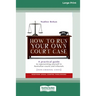 How To Run Your Own Court Case: A Practical Guide to Representing Yourself in Non-Criminal Cases [Standard Large Print 16 Pt Edition]