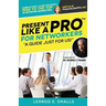 Present Like A Pro for Networkers: Eliminate Fear, Close the Room and Rise to the Top in Network Marketing