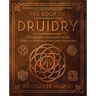 The Book of Druidry: A Complete Introduction to the Magic & Wisdom of the Celtic Mysteries