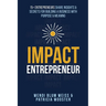 Impact Entrepreneur: 15 Entrepreneurs Share Their Insights & Secrets For Building A Business With Purpose & Meanings