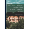 Life and Times of Francesco Sforza, Duke of Milan