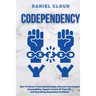 Codependency: : How to Detect Toxic Relationship, Discover Narcissistic Personalities, Regain Control of Your Life and Stopping Bein