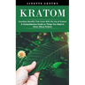 Kratom: Countless Benefits That Come With the Use of Kratom (A Comprehensive Guide on Things You Need to Know About Kratom)
