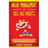 Anger Management for Kids and Parents: The Ultimate Guide To Help Children Stay Calm And Control Their Anger