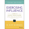 Exercising Influence: A Guide for Making Things Happen at Work, at Home, and in Your Community
