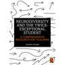 Neurodiversity and the Twice-Exceptional Student: A Comprehensive Resource for Teachers