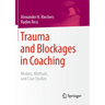 Trauma and Blockages in Coaching: Models, Methods, and Case Studies
