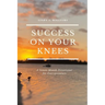 Success On Your Knees-A Seven-Month Devotional for Entrepreneurs