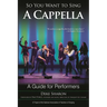 So You Want to Sing A Cappella: A Guide for Performers