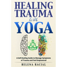 Healing Trauma with Yoga: A Self-Healing Guide to Manage Symptoms of Trauma and Feel Empowered