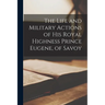 The Life and Military Actions of His Royal Highness Prince Eugene, of Savoy