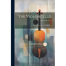 The Violoncello: Its History, Selection, and Adjustment