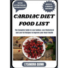 Cardiac Diet Food List: The Complete Guide to Low Sodium, Low Cholesterol and Low Fat Recipes to Improve your Heart Health