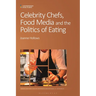 Celebrity Chefs, Food Media and the Politics of Eating