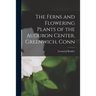 The Ferns and Flowering Plants of the Audubon Center, Greenwich, Conn
