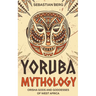 Yoruba Mythology: Orisha Gods and Goddesses of West Africa