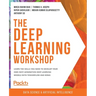 The Deep Learning Workshop: Take a hands-on approach to understanding deep learning and build smart applications that can recognize images and interpr