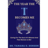 The Year The "I" Becomes Me: Caring For The Soul of A Woman And That Woman Is Me