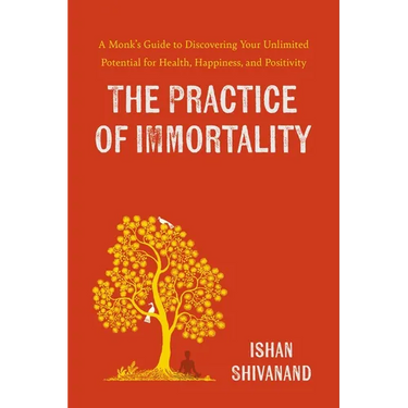 The Practice of Immortality: A Monk's Guide to Discovering Your Unlimited Potential for Health, Happiness, and Positivity