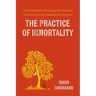 The Practice of Immortality: A Monk's Guide to Discovering Your Unlimited Potential for Health, Happiness, and Positivity