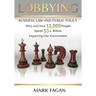 Lobbying: Business, Law and Public Policy, Why and How 12,000 People Spend $3+ Billion Impacting Our Government