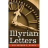 Illyrian Letters: A Revised Selection of Correspondence from the Illyrian Provinces of Bosnia, Herzegovina, Montenegro, Albania, Dalmati