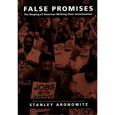 False Promises: The Shaping of American Working Class Consciousness