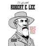 The Quotable Robert E. Lee: Selections from the Writings and Speeches of the South's Most Beloved Civil War General