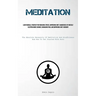 Meditation: A Methodical Strategy For Reducing Stress, Improving One's Awareness Of Oneself, Sleeping More Soundly, Managing Pain, And Improving One's