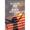 Now is The Time, Men Let These Women Go Free in America: An Urgent Argument for Electing a Woman President and Advancing America Toward True Equality,