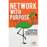 Network With Purpose: Transform Your Skills In 4 Simple Steps
