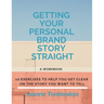 Getting Your Personal Brand Story Straight: ten exercises to help you get clear on the story you want to tell