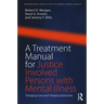A Treatment Manual for Justice Involved Persons with Mental Illness: Changing Lives and Changing Outcomes