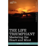The Life Triumphant: Mastering the Heart and Mind