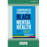 The Unapologetic Workbook for Black Mental Health: A Step-by-Step Guide to Build Psychological Fortitude and Reclaim Wellness (16pt Large Print Format