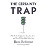 The Certainty Trap: Why We Need to Question Ourselves More--And How We Can Judge Others Less