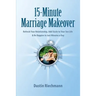 15-Minute Marriage Makeover: Refresh Your Relationship, Add Sizzle to Your Sex Life & Be Happier in Just Minutes a Day