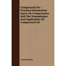 Compressed Air - Practical Information Upon Air-Compression And The Transmission And Application Of Compressed Air