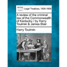 A Review of the Criminal Law of the Commonwealth of Kentucky / By Harry Toulmin & James Blair.