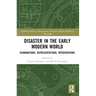 Disaster in the Early Modern World: Examinations, Representations, Interventions