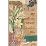 Things My Mother Never Taught Me