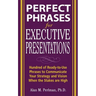 Perfect Phrases for Executive Presentations: Hundreds of Ready-To-Use Phrases to Use to Communicate Your Strategy and Vision When the Stakes Are High