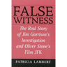 False Witness: The Real Story of Jim Garrison's Investigation and Oliver Stone's Film JFK