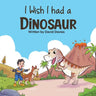 I Wish I had a Dinosaur: Fantastic children's book about dinosaurs and dogs