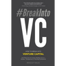#BreakIntoVC: How to Break Into Venture Capital and Think Like an Investor Whether You're a Student, Entrepreneur or Working Professional