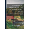 The Diary of Matthew Patten of Bedford, N.H.: From Seventeen Hundred Fifty-four to Seventeen Hundred Eighty-eight