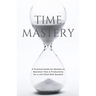 Time Mastery: A Practical Guide for Muslims to Maximise Time & Productivity for a Life Filled With Barakah