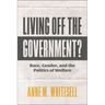 Living Off the Government?: Race, Gender, and the Politics of Welfare
