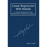 Linear Regression With Matlab: A Tutorial Introduction to the Mathematics of Regression Analysis
